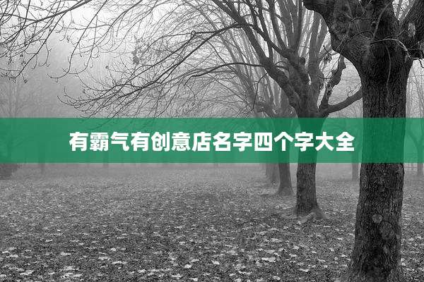有霸气有创意店名字四个字大全