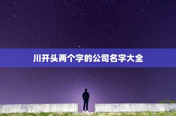 川开头两个字的公司名字大全