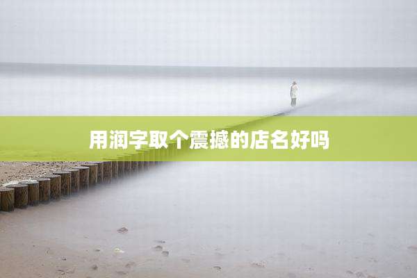 用润字取个震撼的店名好吗