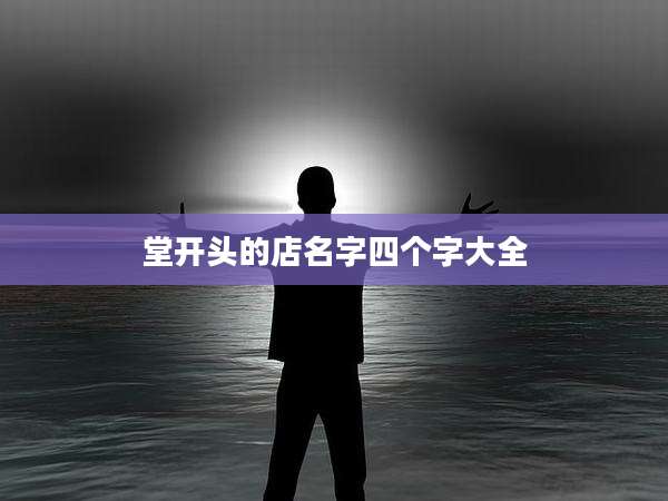 堂开头的店名字四个字大全