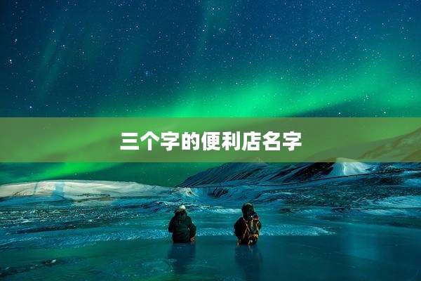 三个字的便利店名字