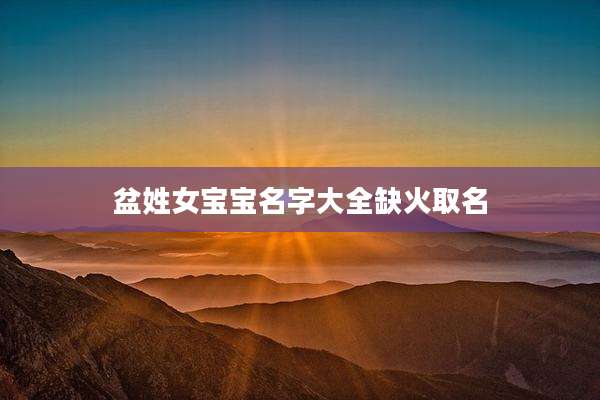盆姓女宝宝名字大全缺火取名