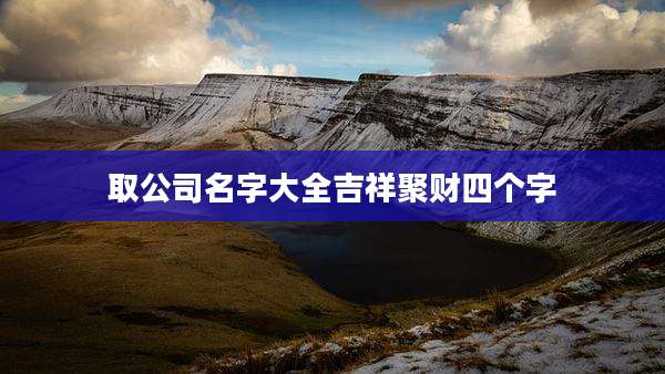 取公司名字大全吉祥聚财四个字