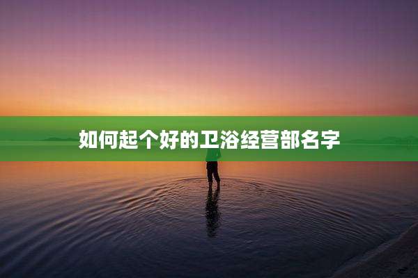如何起个好的卫浴经营部名字