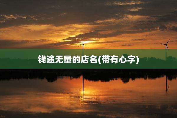 钱途无量的店名(带有心字)