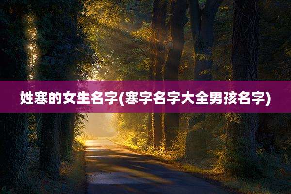 姓寒的女生名字(寒字名字大全男孩名字)