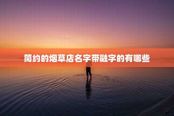 简约的烟草店名字带融字的有哪些