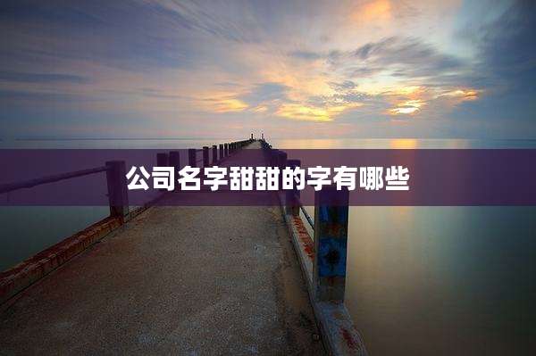 公司名字甜甜的字有哪些