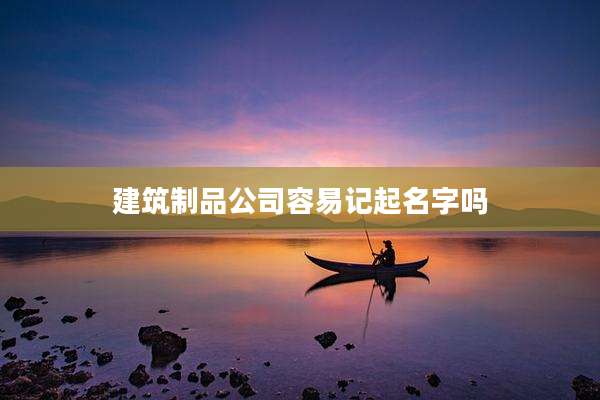 建筑制品公司容易记起名字吗