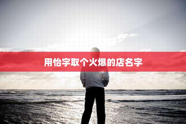 用怡字取个火爆的店名字