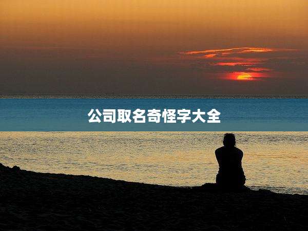 公司取名奇怪字大全
