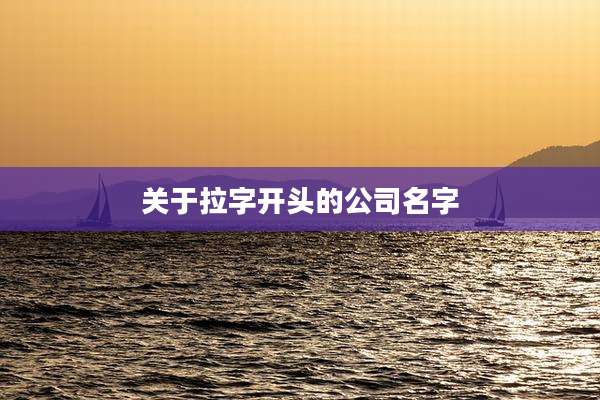 关于拉字开头的公司名字