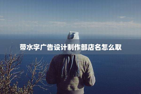 带水字广告设计制作部店名怎么取