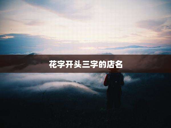 花字开头三字的店名