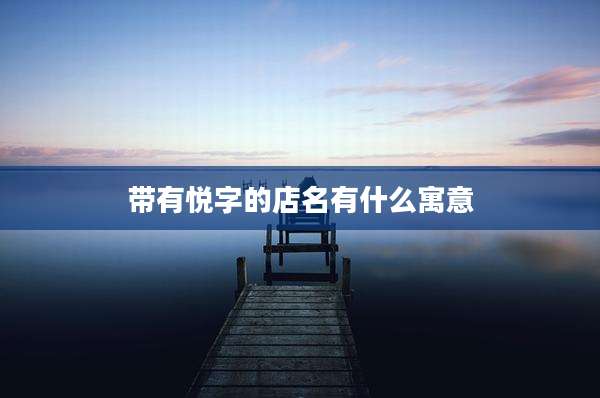 带有悦字的店名有什么寓意