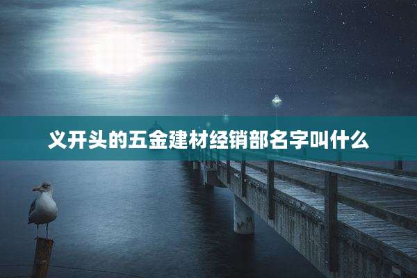 义开头的五金建材经销部名字叫什么