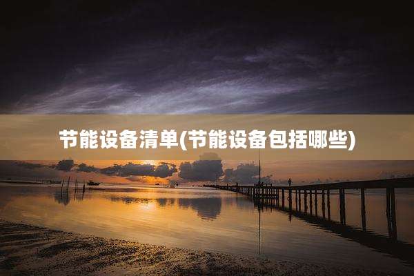 节能设备清单(节能设备包括哪些)