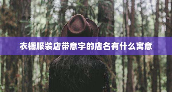 衣橱服装店带意字的店名有什么寓意