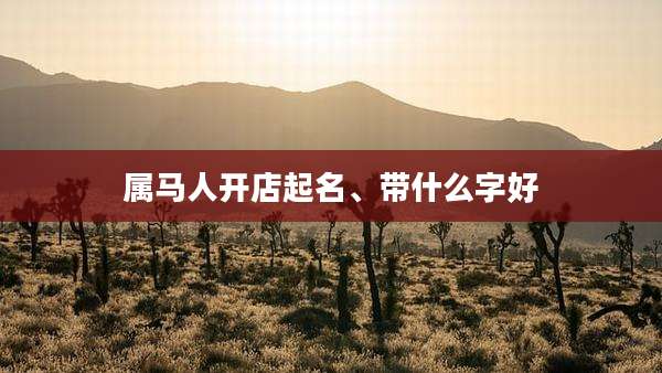 属马人开店起名、带什么字好