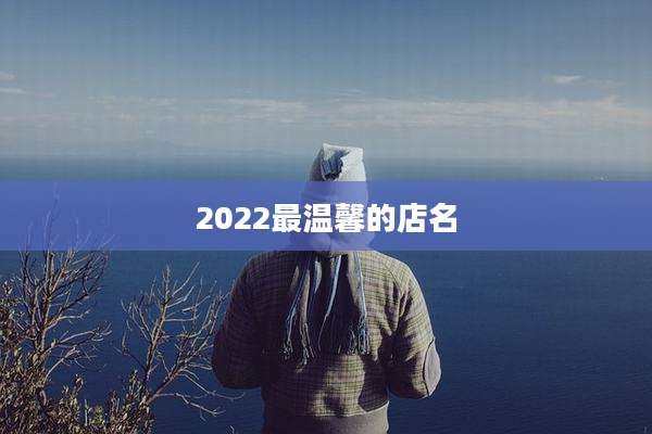 2022最温馨的店名