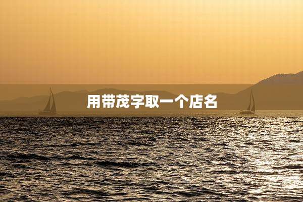 用带茂字取一个店名
