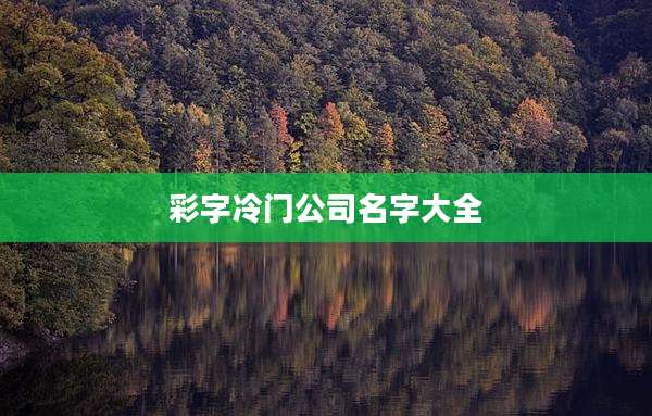 彩字冷门公司名字大全