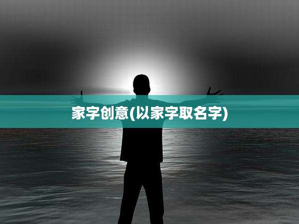 家字创意(以家字取名字)