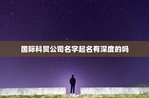 国际科贸公司名字起名有深度的吗