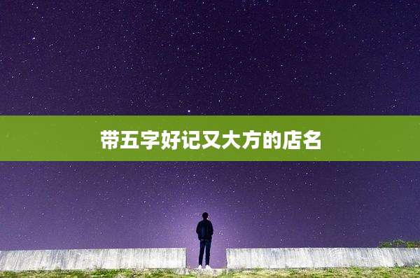 带五字好记又大方的店名