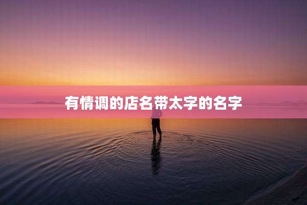 有情调的店名带太字的名字