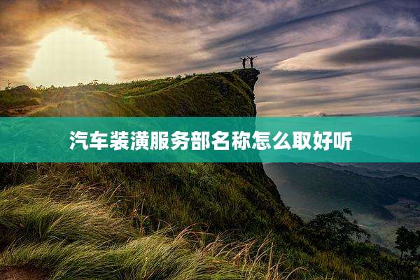 汽车装潢服务部名称怎么取好听
