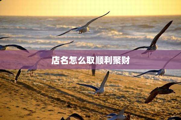 店名怎么取顺利聚财