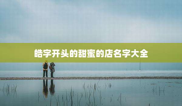 皓字开头的甜蜜的店名字大全