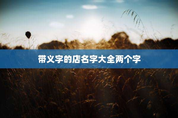 带义字的店名字大全两个字