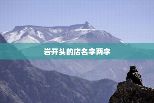 岩开头的店名字两字
