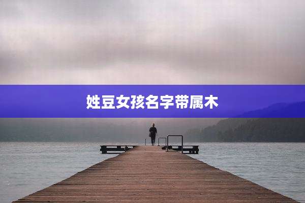 姓豆女孩名字带属木