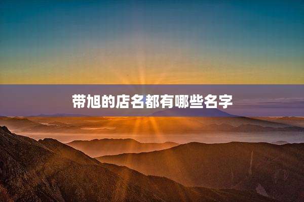 带旭的店名都有哪些名字