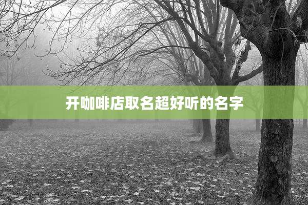 开咖啡店取名超好听的名字