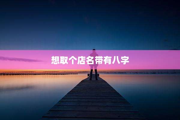 想取个店名带有八字