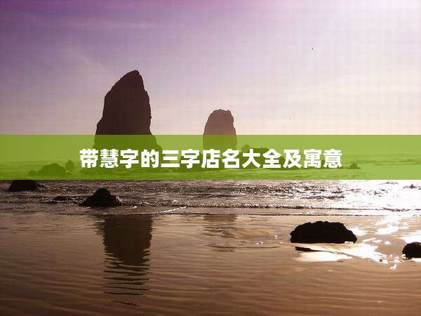 带慧字的三字店名大全及寓意