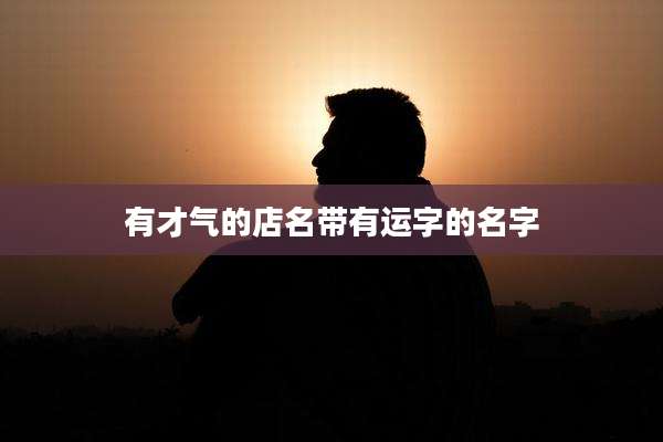 有才气的店名带有运字的名字