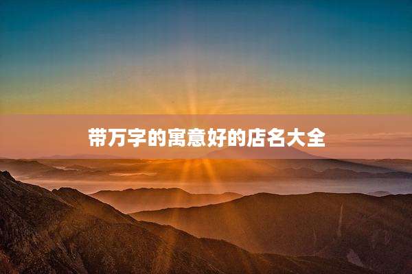 带万字的寓意好的店名大全