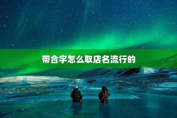 带合字怎么取店名流行的