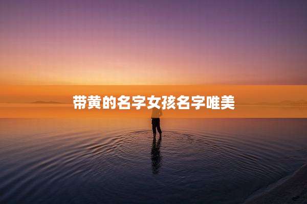 带黄的名字女孩名字唯美