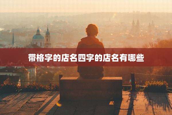 带格字的店名四字的店名有哪些