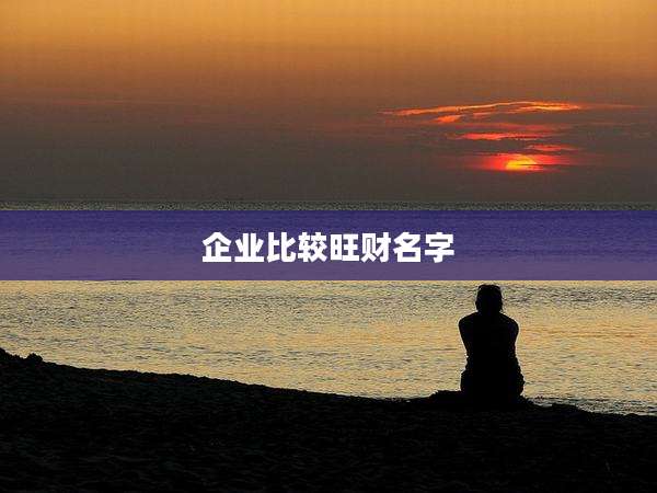 企业比较旺财名字