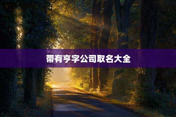 带有亨字公司取名大全