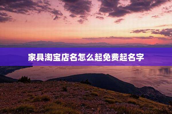 家具淘宝店名怎么起免费起名字