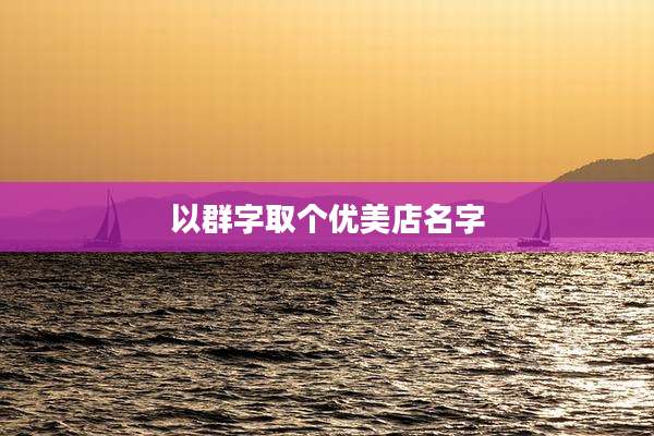 以群字取个优美店名字