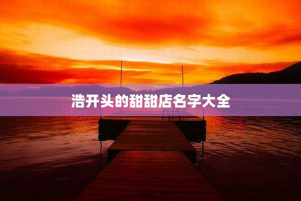 浩开头的甜甜店名字大全